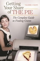 Getting Your Share of the Pie: The Complete Guide to Finding Grants 0313382549 Book Cover