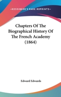 Chapters of the Biographical History of the French Academy 1015035698 Book Cover