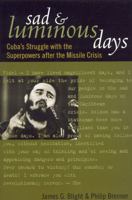 Sad and Luminous Days: Cuba's Secret Struggle with the Superpower after the Missile Crisis 0742522881 Book Cover