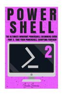 Powershell: The Ultimate Windows Powershell Beginners Guide - Part 2. Take Your Powershell Scripting Further! 1548105368 Book Cover