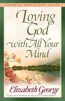 Loving God with All Your Mind Growth and Study Guide 0736913831 Book Cover