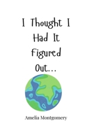 I Thought I Had It Figured Out... 1805660063 Book Cover