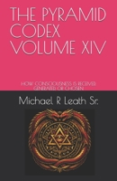 THE PYRAMID CODEX VOLUME XIV: HOW CONSCIOUSNESS IS RECEIVED, GENERATED, OR CHOSEN B0H66NRTGB Book Cover
