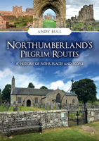 Northumberland's Pilgrim Routes: A History of Paths, Places and People 1398125334 Book Cover