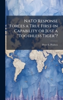NATO Response Forces a True First-in Capability or Just a "Toothless Tigerâ ? 1025077873 Book Cover