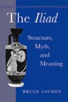 The Iliad: Structure, Myth, and Meaning 080188280X Book Cover