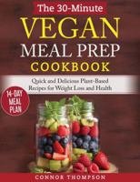 The 30-Minute Vegan Meal Prep Cookbook: Quick and Delicious Plant-Based Recipes for Weight Loss and Health 1989874614 Book Cover