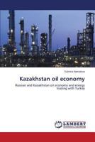 Kazakhstan oil economy: Russian and Kazakhstan oil economy and energy trading with Turkey 3659268305 Book Cover