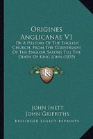 Origines Anglicanae V1: Or A History Of The English Church, From The Conversion Of The English Saxons Till The Death Of King John 116495069X Book Cover