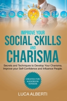 Improve Your Social Skills and Charisma: Secrets and Techniques to Develop Your Charisma, Improve Your Self- Confidence and Influence People 180154168X Book Cover