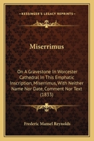 Miserrimus: On A Gravestone In Worcester Cathedral In This Emphatic Inscription, Miserrimus, With Neither Name Nor Date, Comment Nor Text 1172130698 Book Cover