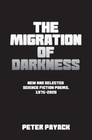 The Migration Of Darkness: Selected Science Fiction Poems, 1975-2020 0982440847 Book Cover