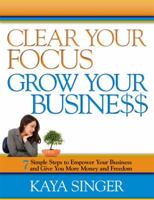 Clear Your Focus, Grow Your Business 0982641206 Book Cover