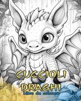 CUCCIOLI DRAGHI Libro da colorare: Disegni carini per bambini e adulti da colorare e divertirsi. (Italian Edition) B0CQKR4527 Book Cover