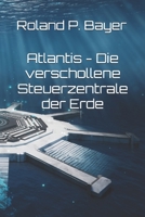 Atlantis - Die verschollene Steuerzentrale der Erde (German Edition) B0GF7LF28F Book Cover