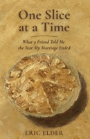 One Slice at a Time: What a Friend Told Me the Year My Marriage Ended B0HK1JZHSM Book Cover