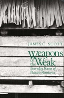Weapons of the Weak: Everyday Forms of Peasant Resistance 0300036418 Book Cover