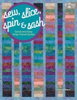Sew, Slice, Spin and Sash: Quick and Easy Strip-Pieced Quilts 1604686596 Book Cover