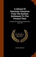 A Library of American Literature from the Earliest Settlement to the Present Time: Literature of the Revolutionary Period, 1765-1787 1346153795 Book Cover