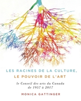 Les fondements de la culture, le pouvoir de l'art: Les soixante premières années du Conseil des arts du Canada 077355162X Book Cover