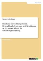 Paradoxe Entwicklungspolitik. Deutschlands Strategien und Beteiligung an der neuen Allianz f�r Ern�hrungssicherung 3668315906 Book Cover