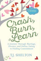 Crash, Burn, and Learn: A Journey Through Marriage, Divorce, and Online Dating to Finding Contentment B0F23TQT9W Book Cover
