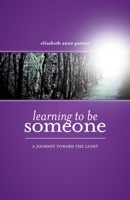 Learning To Be Someone: A Journey Toward the Light 1662875568 Book Cover