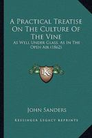 A Practical Treatise On the Culture of the Vine: As Well Under Glass As in the Open Air 1146243537 Book Cover