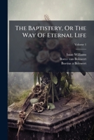 The Baptistery, Or The Way Of Eternal Life, Volume 1 1246052377 Book Cover