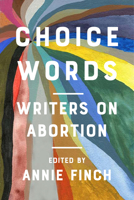 Choice Words: Writers on Abortion 1642591483 Book Cover