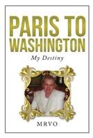 PARIS TO WASHINGTON: MY DESTINY 1950652041 Book Cover
