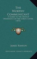 The Worthy Communicant, a Guide to the Devout Observance of the Lord's Supper 1165668807 Book Cover