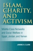 Islam, Charity, and Activism: Middle-Class Networks and Social Welfare in Egypt, Jordan, and Yemen (Indiana Series in Middle East Studies) 0253216265 Book Cover