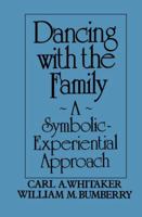 Dancing With The Family: A Symbolic-Experiential Approach: A Symbolic Experiential Approach 087630496X Book Cover