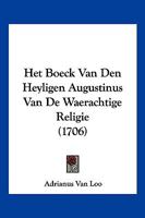 Het Boeck Van Den Heyligen Augustinus Van De Waerachtige Religie (1706) 1104864274 Book Cover