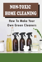 Non-Toxic Home Cleaning: How To Make Your Own Green Cleaners: How To Clean A Kitchen B09FRR77QZ Book Cover