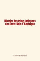 Histoire des tribus indiennes des Etats-Unis d'Amérique 2366594437 Book Cover