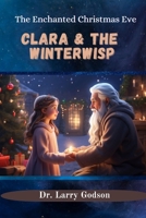 CLARA & THE WINTERWISP: The Enchanted Christmas Eve B0CPQBWSTX Book Cover