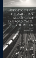 Index-Digest of the American and English Railroad Cases, Volume I-X 1022084615 Book Cover