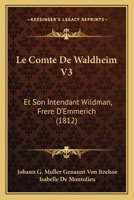 Le Comte De Waldheim V3: Et Son Intendant Wildman, Frere D'Emmerich (1812) 1160741085 Book Cover