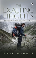 The Exalting Heights: Stories of my Himalayan Adventures B0BNLJ8L6X Book Cover