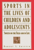 Sports in the Lives of Children and Adolescents: Success on the Field and in Life 0275961273 Book Cover