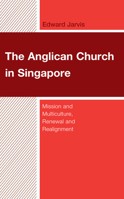 The Anglican Church in Singapore: Mission and Multiculture, Renewal and Realignment (Anglican Studies) 1978716982 Book Cover