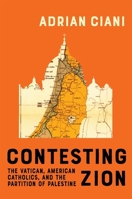 Contesting Zion: The Vatican, American Catholics, and the Partition of Palestine (McGill-Queen's Studies in the History of Religion) 0228024617 Book Cover