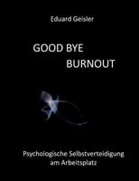 GOOD BYE BURNOUT: Psychologische Selbstverteidigung am Arbeitsplatz 3844804617 Book Cover
