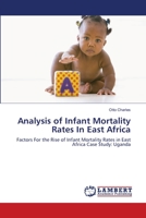 Analysis of Infant Mortality Rates In East Africa: Factors For the Rise of Infant Mortality Rates in East Africa Case Study: Uganda 3659156876 Book Cover