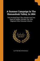 A Summer Campaign In The Shenandoah Valley, In 1864: one Hundred Days (four Months And Two Days) Of Soldier Life With The 152d Regiment Ohio Volunteer Infantry 1016308345 Book Cover