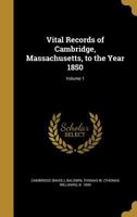 Vital Records of Cambridge, Massachusetts, to the Year 1850; Volume 1 1371868417 Book Cover