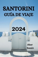 Santorini Guía de Viaje 2024: La Guía Definitiva Y Consejos Sobre Dónde Alojarse, Qué Hacer, Qué Comer En Santorini Y Mucho Más B0CPWN3K4V Book Cover