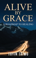 ALIVE BY GRACE: A Roadmap to Healing 1739991710 Book Cover